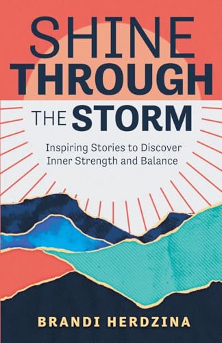SHINE THROUGH THE STORM: Inspiring Stories to Discover Inner Strength and Balance