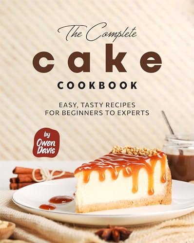 The Complete Cake Cookbook: Easy, Tasty Recipes for Beginners to