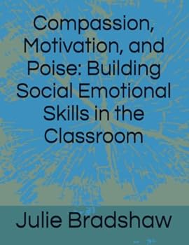 Compassion, Motivation, and Poise: Building Social Emotional Skills in the Classroom