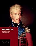 Frederik VI: Ruler in an Age of Revolution (Crown series)