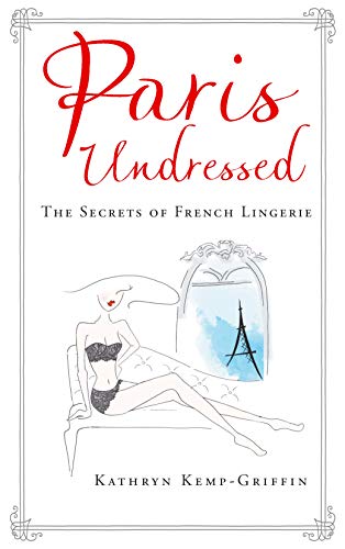 Télécharger Paris Undressed: The Secrets of French Lingerie (English Edition) Francais PDF