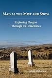 Mad as the Mist and Snow: Exploring Oregon Through Its Cemeteries