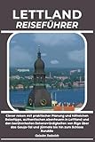 LETTLAND REISEFÜHRER: Clever reisen mit praktischer Planung und hilfreichen Reisetipps, authentischen Abenteuern in Lettland und den berühmtesten ... und Jūrmala bis hin zum Schloss Rundāle