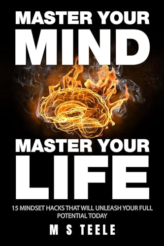 Cover of Master Your Mind, Master Your Life: 15 Mindset Hacks That Will Unleash Your Full Potential TODAY