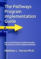 The Pathways Program Implementation Guide: How to Use Pathways to Healthy Sexuality, The Good Life, and The Chaperon Workbook B0DBH6NJV8 Book Cover
