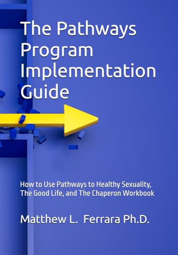 The Pathways Program Implementation Guide: How to Use Pathways to Healthy Sexuality, The Good Life, and The Chaperon Workbook