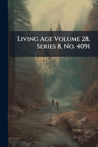Living Age Volume 28, Series 8, No. 4091