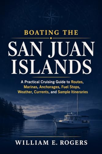 Boating the San Juan Islands: A Practical Cruising Guide to Routes, Marinas, Anchorages, Fuel Stops, Weather, Currents, and Sample Itineraries (The Pacific Northwest Boating Series)