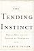 The Tending Instinct: How Nurturing is Essential to Who We Are and How We Live