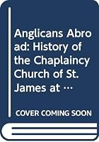 Anglicans abroad: The history of the chaplaincy and Church of St. James at Oporto 0281038422 Book Cover