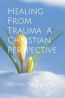 Healing From Trauma: A Christian Perspective B0C1DRR8L3 Book Cover