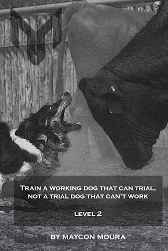 Train a working dog that can trial, not a trial dog that can't work - Level 2