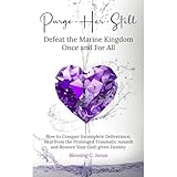Purge-Her-Still: Defeat the Marine Kingdom Once and For All: How to Conquer Incomplete Deliverance, Heal from the Prolonged Traumatic Assault and Restore Your God-given Destiny