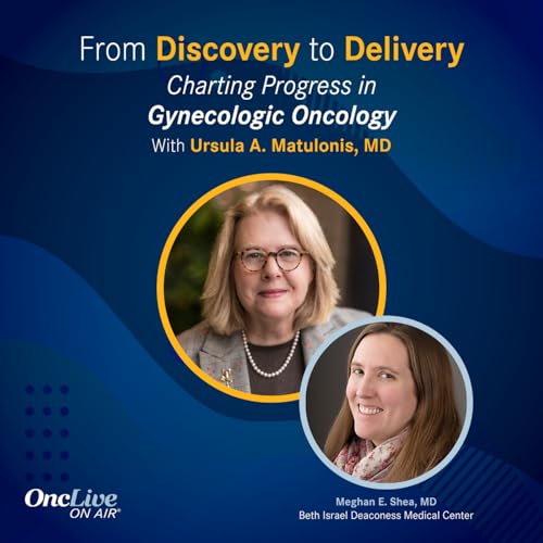 S17 Ep27: Advances in Cervical Cancer: Prevention, Immunotherapy, and the Rise of Antibody-Drug Conjugates: With Ursula A. Matulonis, MD; and Meghan E. Shea, MD
