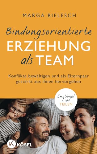 Bindungsorientierte Erziehung als Team: Gemeinsam Konflikte bewältigen und als Elternpaar gestärkt aus ihnen hervorgehen - Emotional Load teilen