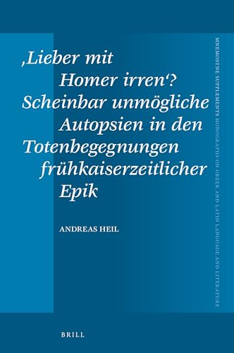 ‚Lieber mit Homer irren‘? Scheinbar unmögliche Autopsien in den Totenbegegnungen frühkaiserzeitlicher Epik (Mnemosyne, Supplements, 452) (German Edition)