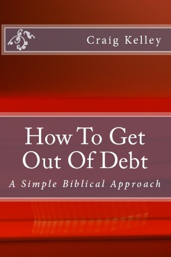 How To Get Out Of Debt - A Biblical Approach To Living Debt-Free