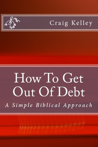 How To Get Out Of Debt - A Biblical Approach To Living Debt-Free