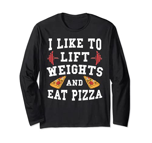 Pizza: I Like To Lift Weights And Eat Pizza - Pizza Manche Longue