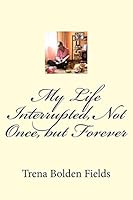 My Life Interrupted, Not Once, But Forever 099072011X Book Cover