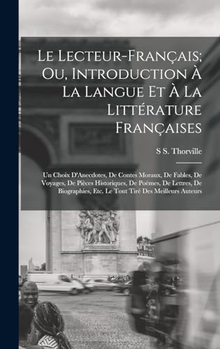 Le Lecteur-Français; Ou, Introduction À La Langue Et À La Littérature Françaises: Un Choix D'Anecdotes, De Contes Moraux, De Fables, De Voyages, De ... Tiré Des Meilleurs Auteurs (French Edition)