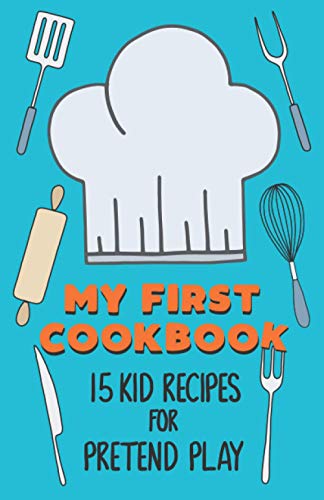 My First Cookbook: 15 Kid Recipes For Pretend Play
