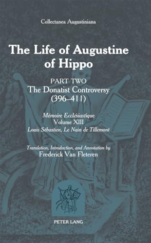 The Life of Augustine of Hippo: The Donatist Controversy (396 – 411)- Part 2 - Translation, Introduction and Annotation by Frederick Van Fleteren ... / Louis Sebastien, Le Nain de Tillemont)