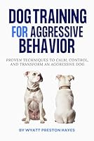 Dog Training For Aggressive Behavior: Proven Techniques to Calm, Control, and Transform an Aggressive Dog B0DXPZH8TF Book Cover