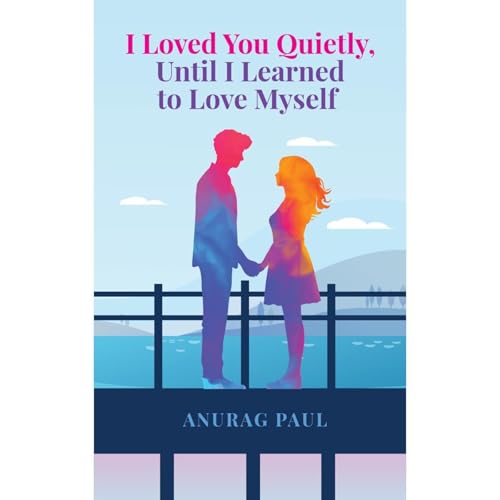 I Loved You Quietly, Until I Learned to Love Myself Audiobook By Anurag Paul cover art