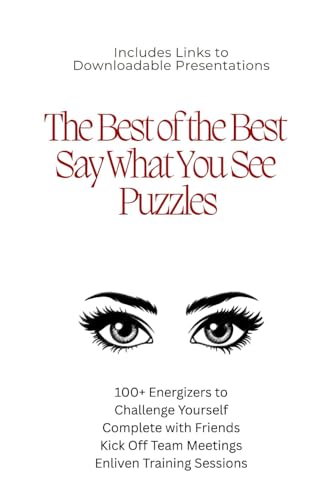 The Best of the Best “Say What You See” Puzzles: 100+ Energizers to Challenge Yourself, Complete with Friends, Kick Off Team Meetings, Enliven Training Sessions