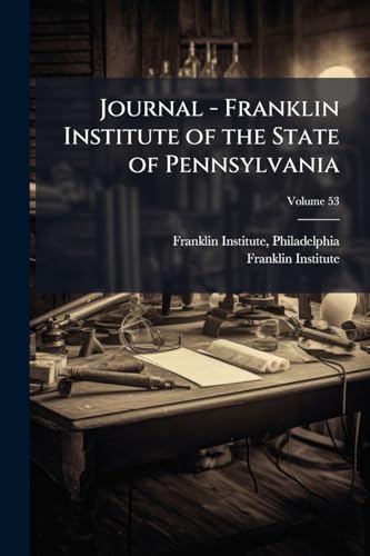 Journal - Franklin Institute of the State of Pennsylvania; Volume 53
