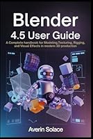 Blender 4.5 User Guide: A Complete Handbook for Modeling, Texturing, Rigging, and Visual Effects in Modern 3D Production B0G4LTFN49 Book Cover