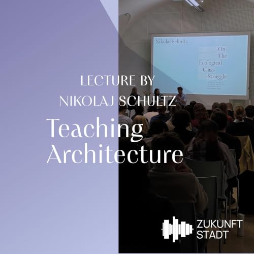 #43 Teaching Architecture - Lecture by Nikolaj Schultz (Part 2)