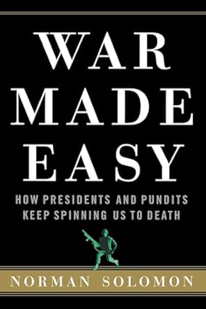 War Made Easy: How Presidents and Pundits Keep Spinning Us to Death