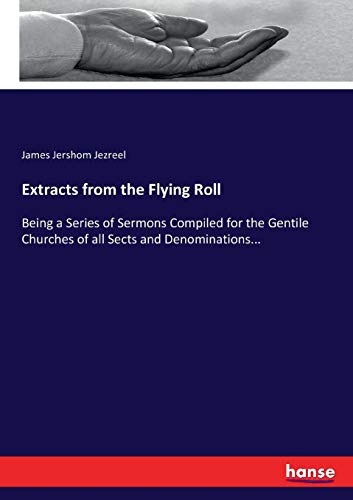 Extracts from the Flying Roll: Being a Series of Sermons Compiled for the Gentile Churches of all Sects and Denominations...