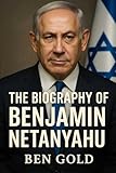The Biography of Benjamin Netanyahu: Between Washington, Tehran, and Jerusalem