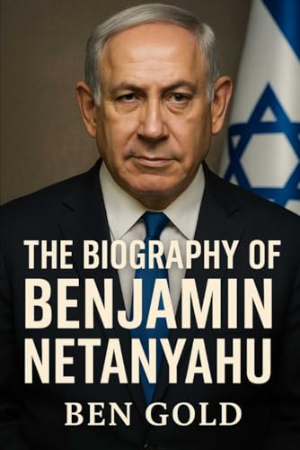 The Biography of Benjamin Netanyahu: Between Washington, Tehran, and Jerusalem