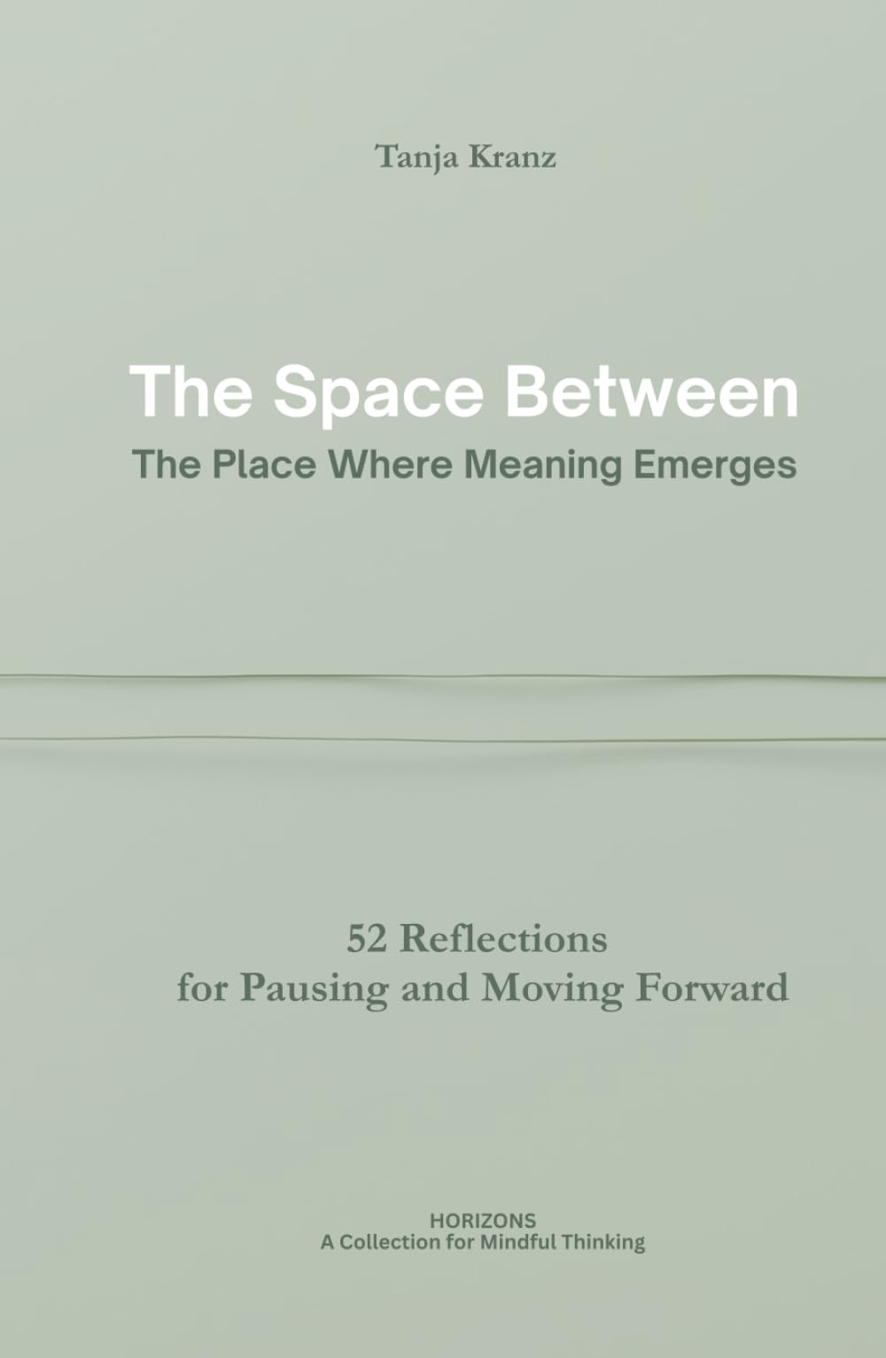 The Space Between - The Place Where Meaning Emerges: 52 Reflections for Pausing and Moving Forward