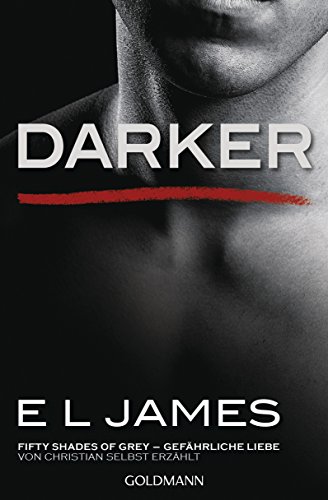 Darker - Fifty Shades of Grey. GefÃ¤hrliche Liebe von Christian selbst erzÃ¤hlt: Roman (Fifty Shades of Grey aus Christians Sicht erzÃ¤hlt 2) (German Edition)