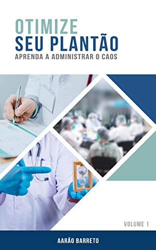 Otimize o Seu Plantão - Volume 1: Aprenda a ser eficiente e dominar o caos dos plantões