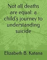 Not all deaths are equal: a child’s journey to understanding suicide B0F5QG58NK Book Cover