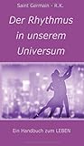 Der Rhythmus in unserem Universum: Ein Handbuch zum LEBEN - Saint Germain - R.K. 