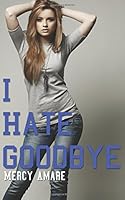 I Hate Goodbye (The Kihanna Saga) 1494487500 Book Cover