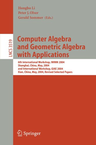 Computer Algebra and Geometric Algebra with Applications: 6th International Workshop, IWMM 2004, Shanghai, China, May 19-21, 2004 and International Workshop, GIAE 2004, Xian, China, May 24-28, 2004.Revised Selected Papers (Lecture Notes in Computer Scienc