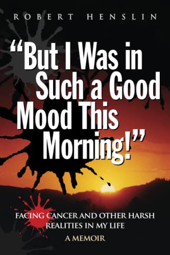 "But I Was in Such a Good Mood This Morning": Facing Cancer and Other Harsh Realities in My Life