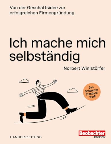 Ich mache mich selbständig: Von der Geschäftsidee zur erfolgreichen Firmengründung