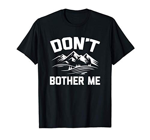 Don't Bother Me Tshirt funny saying sarcastic camping hiking Camiseta