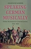 Speaking German Musically: Poetic Recitation in Central Europe, 1760-1820