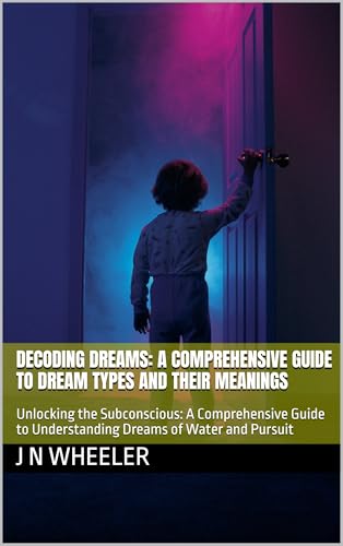 Decoding Dreams: A Comprehensive Guide to Dream Types and Their Meanings: Unlocking the Subconscious: A Comprehensive Guide to Understanding Dreams of Water and Pursuit