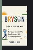 Bryson DeChambeau: The Young Scientist Who Revolutionized Golf – A Biography for Kids